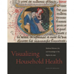 Visualizing Household Health: Medieval Women, Art, and Knowledge in the Regime du corps