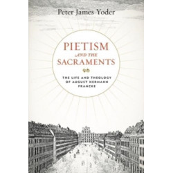 Pietism and the Sacraments: The Life and Theology of August Hermann Francke