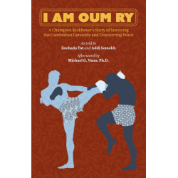 I Am Oum Ry: A Champion Kickboxer's Story of Surviving the Cambodian Genocide and Discovering Peace