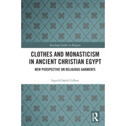 Clothes and Monasticism in Ancient Christian Egypt: A New Perspective on Religious Garments