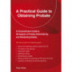 A Practical Guide to Obtaining Probate: Revised Edition 2022