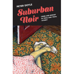 Suburban Noir: Crime and Mishap in 1950s and 1960s Sydney