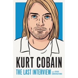 Kurt Cobain: The Last Interview: And Other Conversations