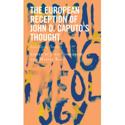 The European Reception of John D. Caputo’s Thought: Radicalizing Theology