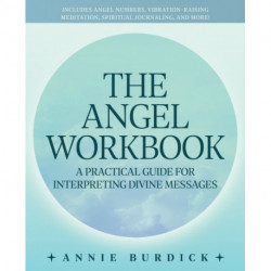 The Angel Workbook: A Practical Guide to Interpreting Divine Messages - Includes Angel Numbers, Vibration-Raising Meditation, Spiritual Journaling, and More!