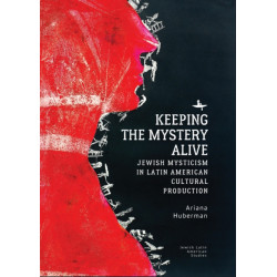 Keeping the Mystery Alive: Jewish Mysticism in Latin American Cultural Production