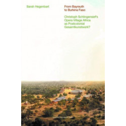 From Bayreuth to Burkina Faso: Christoph Schlingensief's Opera Village Africa as Postcolonial Gesamtkunstwerk?