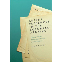 Absent Presences in the Colonial Archive: Dealing with the Berlin Sound Archive's Acoustic Legacies