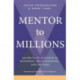 Mentor to Millions: Secrets of Success in Business, Relationships and Beyond