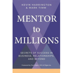 Mentor to Millions: Secrets of Success in Business, Relationships and Beyond