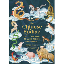 The Chinese Zodiac: And Other Paths to Luck, Riches & Prosperity