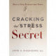 Cracking the Stress Secret: How to Turn Pressure Into Power