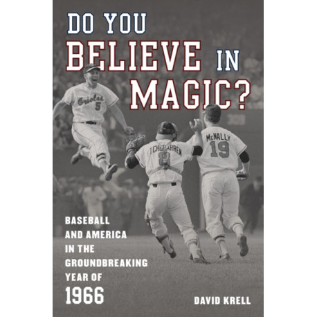 Do You Believe in Magic?: Baseball and America in the Groundbreaking Year of 1966