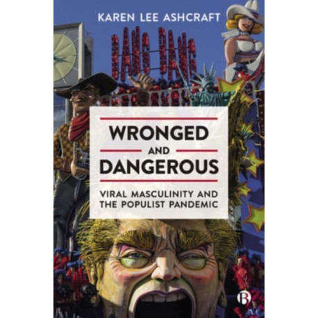 Wronged and Dangerous: Viral Masculinity and the Populist Pandemic
