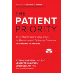 The Patient Priority: Solve Health Care's Value Crisis by Measuring and Delivering Outcomes That Matter to Patients