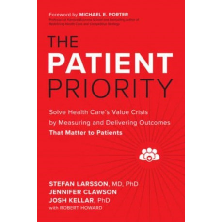The Patient Priority: Solve Health Care's Value Crisis by Measuring and Delivering Outcomes That Matter to Patients