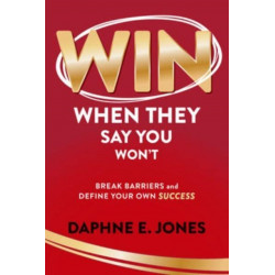 Win When They Say You Won't: Break Through Barriers and Keep Leveling Up Your Success