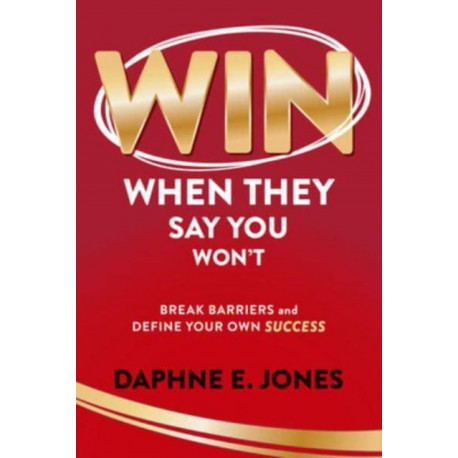 Win When They Say You Won't: Break Through Barriers and Keep Leveling Up Your Success