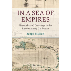 In a Sea of Empires: Networks and Crossings in the Revolutionary Caribbean