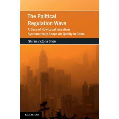 The Political Regulation Wave: A Case of How Local Incentives Systematically Shape Air Quality in China