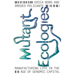 Mutant Ecologies: Manufacturing Life in the Age of Genomic Capital