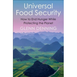 Universal Food Security: How to End Hunger While Protecting the Planet