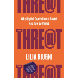 The Threat: Why Digital Capitalism is Sexist - And How to Resist
