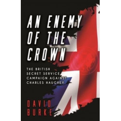 An Enemy of the Crown: The British Secret Service Campaign against Charles Haughey
