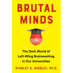 Brutal Minds: Inside the Dark World of Left-Wing Brainwashing in America's Universities