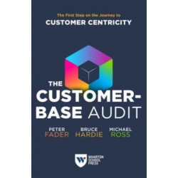 The Customer-Base Audit: The First Step on the Journey to Customer Centricity