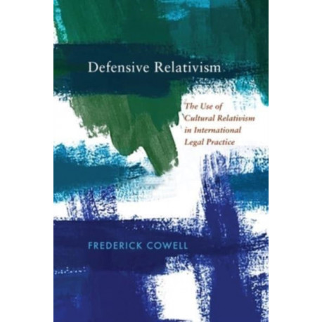 Defensive Relativism: The Use of Cultural Relativism in International Legal Practice