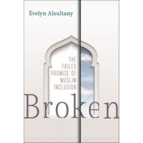 Broken: The Failed Promise of Muslim Inclusion