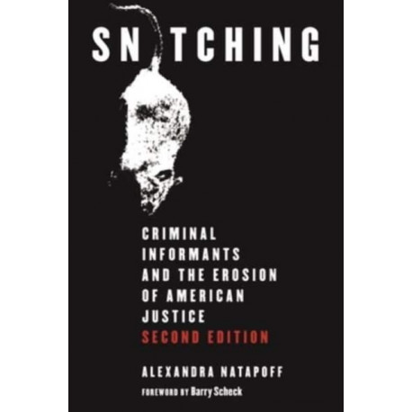 Snitching: Criminal Informants and the Erosion of American Justice, Second Edition