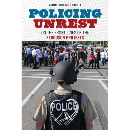Policing Unrest: On the Front Lines of the Ferguson Protests