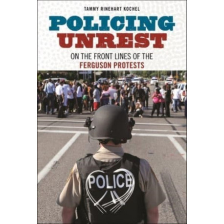 Policing Unrest: On the Front Lines of the Ferguson Protests