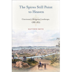 The Spires Still Point to Heaven: Cincinnati's Religious Landscape, 1788–1873