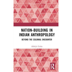 Nation-Building in Indian Anthropology: Beyond the Colonial Encounter