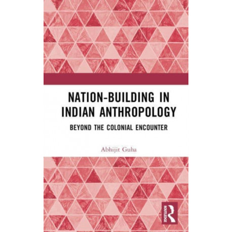 Nation-Building in Indian Anthropology: Beyond the Colonial Encounter