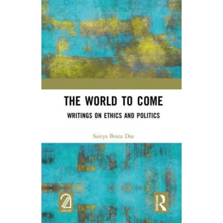 The World to Come: Writings on Ethics and Politics