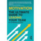 Motivation: The Ultimate Guide to Leading Your Team