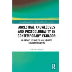 Ancestral Knowledges and Postcoloniality in Contemporary Ecuador: Epistemic Struggles and Situated Cosmopolitanisms