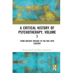 A Critical History of Psychotherapy, Volume 1: From Ancient Origins to the Mid 20th Century