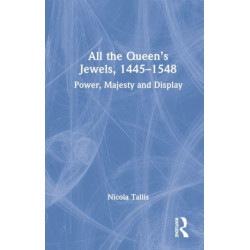 All the Queen’s Jewels, 1445–1548: Power, Majesty and Display