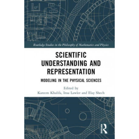 Scientific Understanding and Representation: Modeling in the Physical Sciences