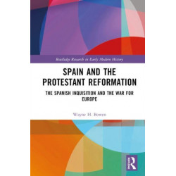 Spain and the Protestant Reformation: The Spanish Inquisition and the War for Europe