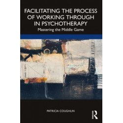 Facilitating the Process of Working Through in Psychotherapy: Mastering the Middle Game