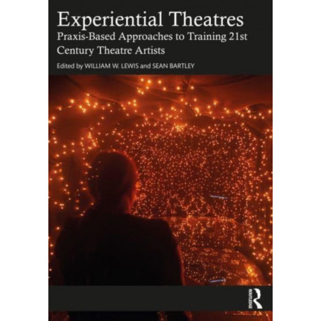Experiential Theatres: Praxis-Based Approaches to Training 21st Century Theatre Artists