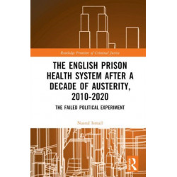The English Prison Health System After a Decade of Austerity, 2010-2020: The Failed Political Experiment