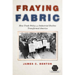 Fraying Fabric: How Trade Policy and Industrial Decline Transformed America