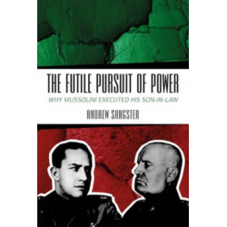 The Futile Pursuit of Power: Why Mussolini Executed his Son-in-Law